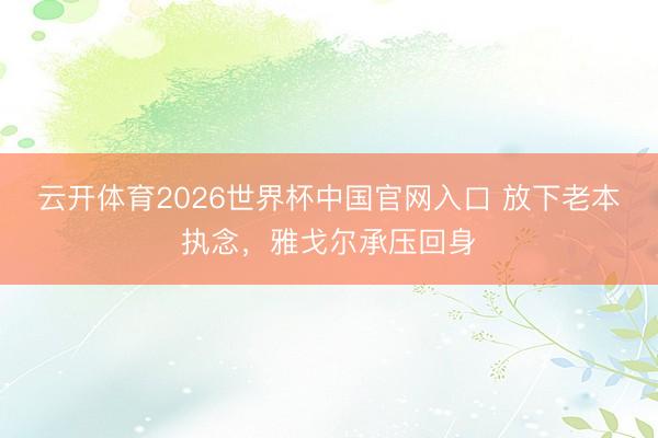 云开体育2026世界杯中国官网入口 放下老本执念，雅戈尔承压回身